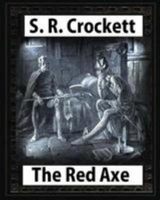 The Red Axe(1898), by S. R. Crockett (illustrated) 1530902258 Book Cover