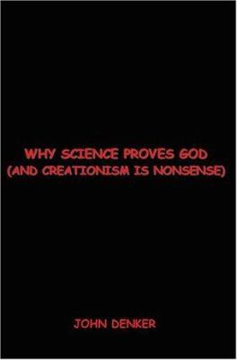Why Science Proves God: And Creationism Is Nons... 0595001556 Book Cover