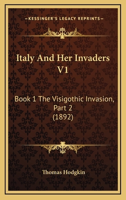 Italy And Her Invaders V1: Book 1 The Visigothi... 1165062348 Book Cover