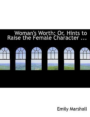 Woman's Worth: Or, Hints to Raise the Female Ch... [Large Print] 0554735830 Book Cover