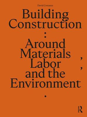Building Construction: Around Materials, Labor,... 1032498986 Book Cover