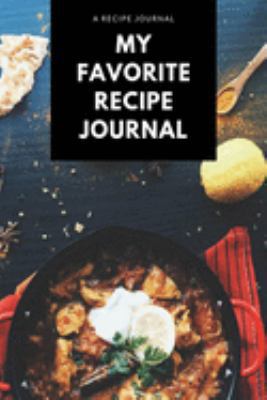My Favorite Recipe Journal: A Recipe Journal For Your Special Recipes (Blank Recipe Journal/Food Cookbook, Recipe Book/Recipe Organizer, Blank ... Book/Food Journal to Write in for Women )