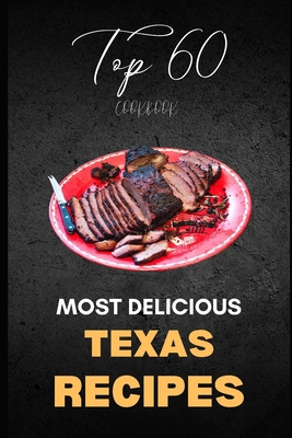 Texas Cookbook: Top 60 Most Delicious Texas Rec... B0CKVK7VFM Book Cover