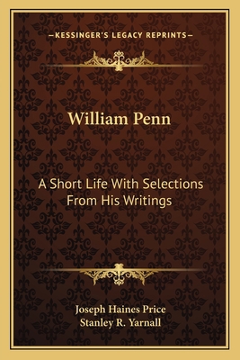 William Penn: A Short Life With Selections From... 1163172936 Book Cover