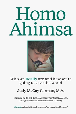 Homo Ahimsa: Who We Really Are And How We're Go... 0578703017 Book Cover