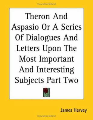 Theron and Aspasio or a Series of Dialogues and... 1419159976 Book Cover