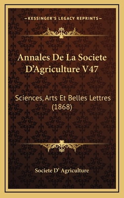 Annales De La Societe D'Agriculture V47: Scienc... [French] 116873195X Book Cover