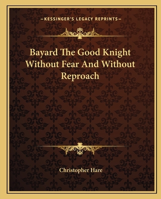 Bayard The Good Knight Without Fear And Without... 1162654716 Book Cover