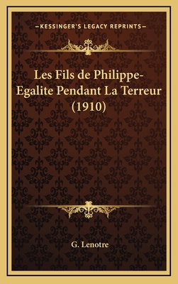 Les Fils de Philippe-Egalite Pendant La Terreur... [French] 1167886666 Book Cover