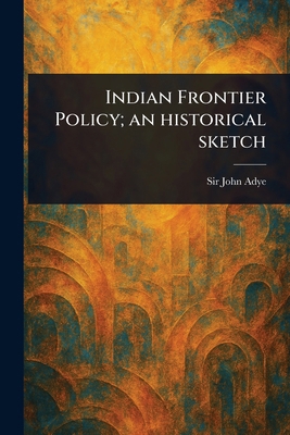 Indian Frontier Policy; an Historical Sketch 1023110601 Book Cover