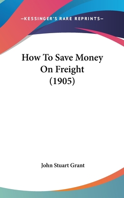 How to Save Money on Freight (1905) 1161789324 Book Cover