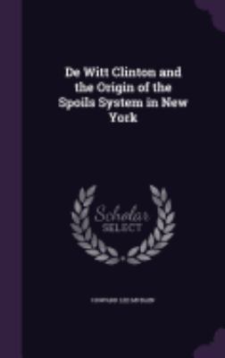 De Witt Clinton and the Origin of the Spoils Sy... 1358939144 Book Cover