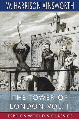 The Tower of London, Vol. 1 (Esprios Classics):... B0BNR59FZN Book Cover