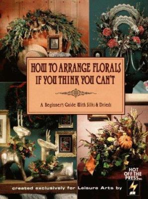 How To Arrange Florals If You Think You Can't: ... 1574860356 Book Cover