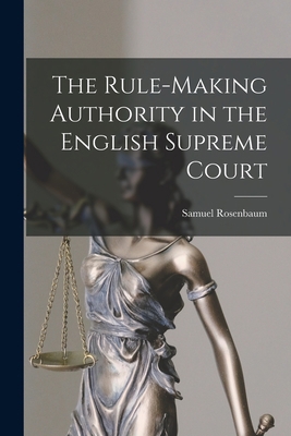 The Rule-making Authority in the English Suprem... 1014542618 Book Cover