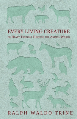 Every Living Creature - or Heart-Training Throu... 1473330629 Book Cover