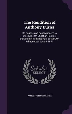 The Rendition of Anthony Burns: Its Causes and ... 1358333599 Book Cover