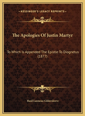 The Apologies Of Justin Martyr: To Which Is App... 1169769101 Book Cover