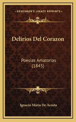 Delirios del Corazon: Poesias Amatorias (1845) [Spanish] 1167798740 Book Cover