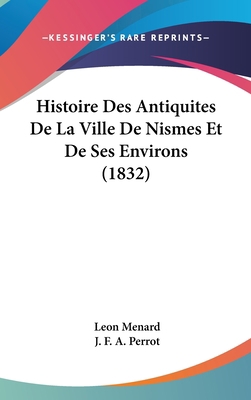 Histoire Des Antiquites de La Ville de Nismes E... [French] 1160480826 Book Cover