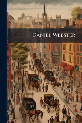 Daniel Webster: An Oration On the Occasion of t... 114790930X Book Cover