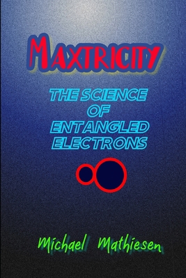 Maxtricity: The Science Of Entangled Electrons 1091565910 Book Cover