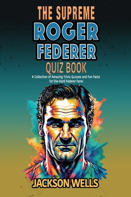 Roger Federer: The Supreme quiz and trivia book... B0CND68PTX Book Cover