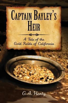 Captain Bayley's Heir: A Tale of the Gold Field... 1633910946 Book Cover