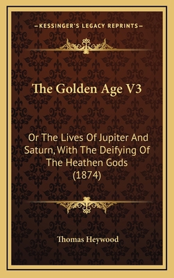 The Golden Age V3: Or The Lives Of Jupiter And ... 1165573172 Book Cover