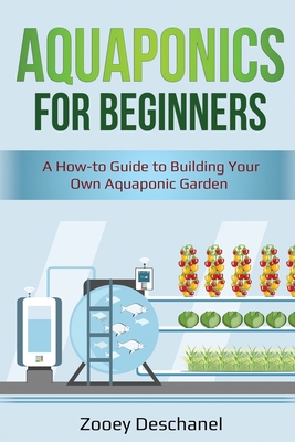 Paperback Aquaponics for Beginners: A How-to Guide to Building Your Own Aquaponic Garden (Greenhouse) Book