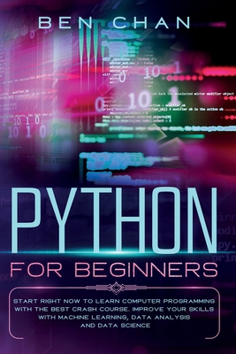 Python for Beginners: Start Right Now to Learn Computer Programming with the Best Crash Course. Improve your Skills with Machine Learning, Data Analysis and Data Science 3985560846 Book Cover