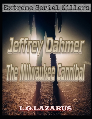 Jeffrey Dahmer: The Milwaukee Cannibal B0BYLVX7C2 Book Cover