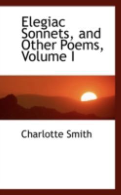 Elegiac Sonnets, and Other Poems, Volume I 0559447183 Book Cover