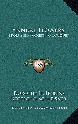 Annual Flowers: From Seed Packets To Bouquet 1166128393 Book Cover