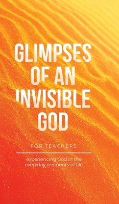 Glimpses of an Invisible God for Teachers: Expe... B0BT63BDNR Book Cover