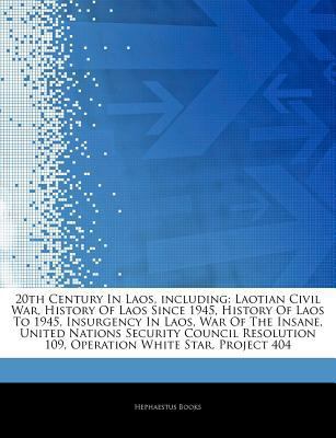 Paperback Articles on 20th Century in Laos, Including : Laotian Civil War, History of Laos since 1945, History of Laos to 1945, Insurgency in Laos, War of the In Book