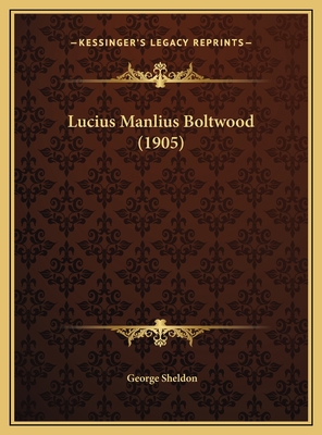 Lucius Manlius Boltwood (1905) 1169385052 Book Cover