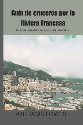 Guía de cruceros por la Riviera Francesa: Su me... [Spanish] B0D8ZKJ3CW Book Cover