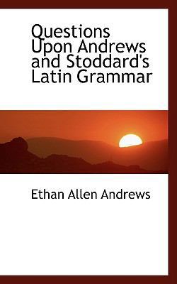 Questions Upon Andrews and Stoddard's Latin Gra... 0559776918 Book Cover