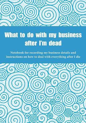 What to do with my business after I'm dead: Not... 1976529697 Book Cover