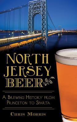 North Jersey Beer: A Brewing History from Princ... 1540213315 Book Cover