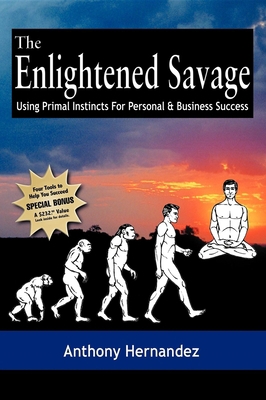 The Enlightened Savage: Using Primal Instincts ... 193359635X Book Cover