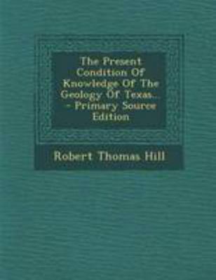 The Present Condition of Knowledge of the Geolo... 1294196057 Book Cover
