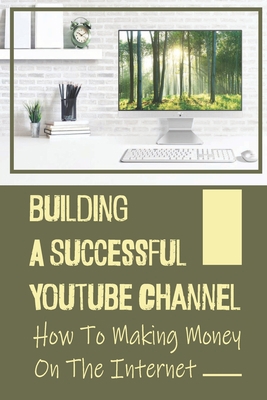 Building A Successful Youtube Channel: How To M... B09CGCW7VQ Book Cover