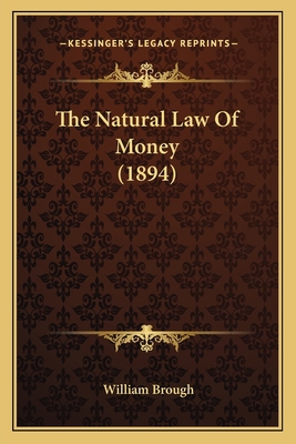 The Natural Law Of Money (1894) 1165595907 Book Cover