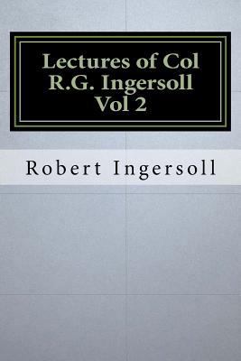 Lectures of Col R.G. Ingersoll Vol 2 1534664386 Book Cover