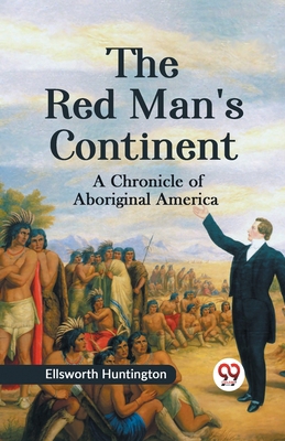 The Red Man's Continent A CHRONICLE OF ABORIGIN... 9359321249 Book Cover