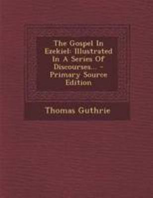 The Gospel in Ezekiel: Illustrated in a Series ... 1295193965 Book Cover