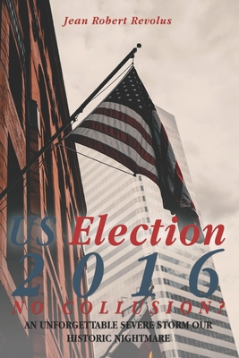 U.S. Election 2016: NO COLLUSION? An Unforgetta... 1951630033 Book Cover