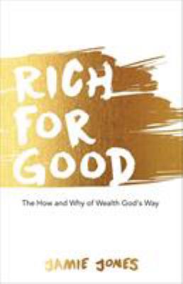 Rich For Good: The How and Why of Wealth God's Way 1680310992 Book Cover